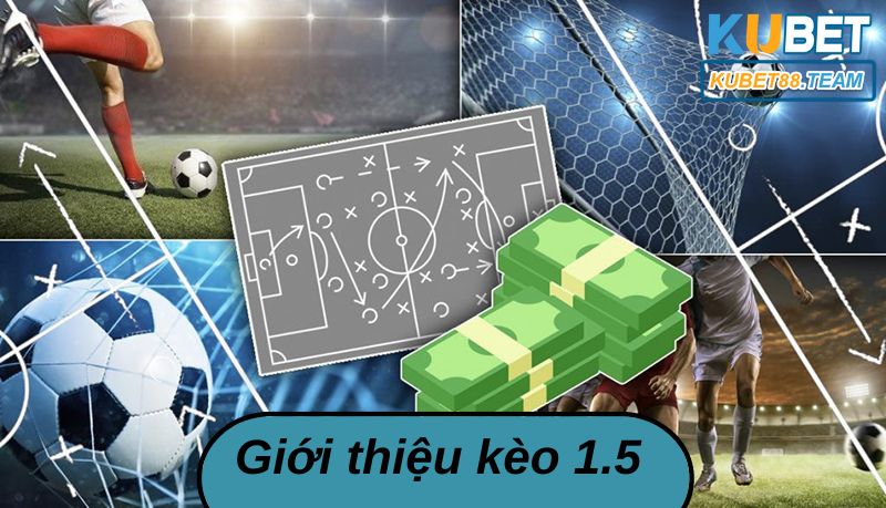 Kèo 1.5 là gì? hay còn được gọi là kèo chấp một trái gạt