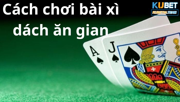 Cách chơi bài xì dách ăn gian