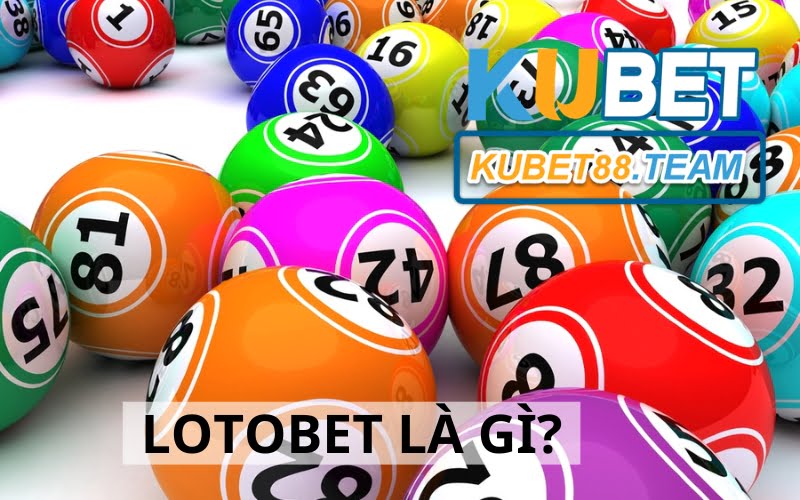 Lotobet là gì ? 2+ cách chơi Lotobet Kubet hiệu quả 